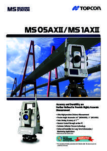 Accuracy and Durability are Further Refined to Provide Highly Accurate Measurement • Ultra High-precision Distance Measurement • Precise Angle Accuracies 0.5” (MS05AXII) / 1” (MS1AXII) • Auto Aiming Accuracy of