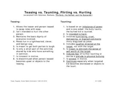 Teasing vs. Taunting, Flirting vs. Hurting (excerpted from Coloroso, Barbara, The Bully, the Bullied, and the Bystander) Teasing: 1. Allows the teaser and person teased to swap roles with ease.