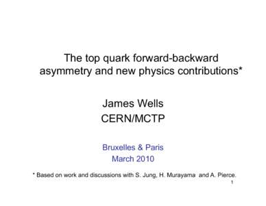 The top quark forward-backward asymmetry and new physics contributions* James Wells CERN/MCTP Bruxelles & Paris March 2010