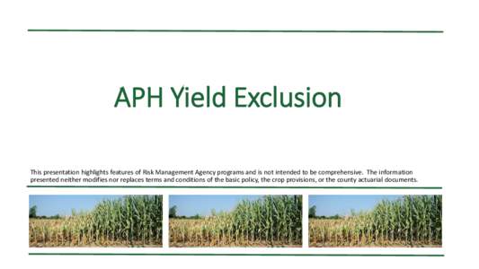 APH Yield Exclusion This presentation highlights features of Risk Management Agency programs and is not intended to be comprehensive. The information presented neither modifies nor replaces terms and conditions of the ba