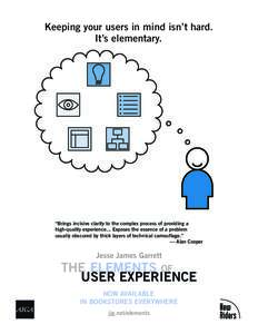 Keeping your users in mind isn’t hard. It’s elementary. “Brings incisive clarity to the complex process of providing a high-quality experience... Exposes the essence of a problem usually obscured by thick layers of