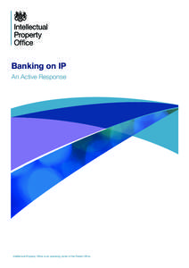 Banking on IP An Active Response Intellectual Property Office is an operating name of the Patent Office  1