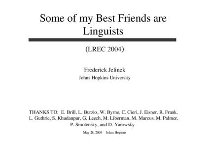 Some of my Best Friends are Linguists (LREC[removed]Frederick Jelinek Johns Hopkins University