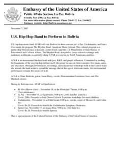 Embassy of the United States of America Public Affairs Section, La Paz, Bolivia Avenida Arce 2780, La Paz, Bolivia For more information please contact: Phone[removed], Fax[removed]Embassy website: http://bolivia.usembas