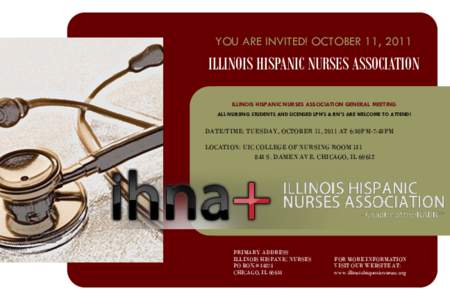 YOU ARE INVITED! OCTOBER 11, 2011  ILLINOIS HISPANIC NURSES ASSOCIATION ILLINOIS HISPANIC NURSES ASSOCIATION GENERAL MEETING ALL NURSING STUDENTS AND LICENSED LPN’S & RN’S ARE WELCOME TO ATTEND!