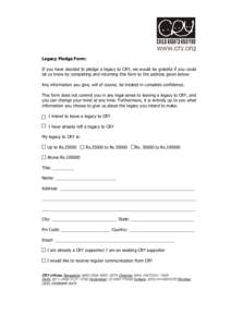Legacy Pledge Form: If you have decided to pledge a legacy to CRY, we would be grateful if you could let us know by completing and returning this form to the address given below: Any information you give, will of course,