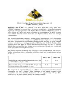B2Gold Corp. Signs Merger Implementation Agreement with Papillon Resources Limited Vancouver, June 3, 2014 – B2Gold Corp. (TSX: BTO, NYSE MKT: BTG, NSX: B2G) (“B2Gold”) is pleased to announce that it has entered in