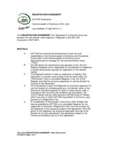 REGISTRATION AGREEMENT DOT DM Corporation Commonwealth of Dominica ccTLD (.dm) Last Modified: 07 April 2014 V1.1 This REGISTRATION AGREEMENT (the 