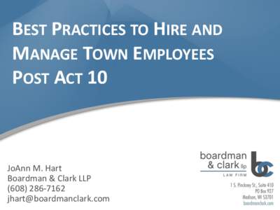 BEST PRACTICES TO HIRE AND MANAGE TOWN EMPLOYEES POST ACT 10 JoAnn M. Hart Boardman & Clark LLP