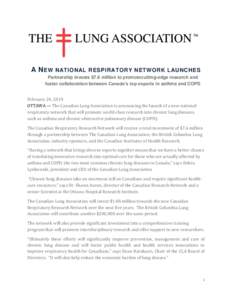 A N EW NATIONAL RESPIRATORY NETWORK LAUNCHES Partnership invests $7.6 million to promotecutting-edge research and foster collaboration between Canada’s top experts in asthma and COPD February 24, 2014 OTTAWA — The Ca