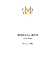 CLUB ONE (SA) LIMTED Year in Review Fiscal year 2012  CLUB ONE (SA) LIMTED