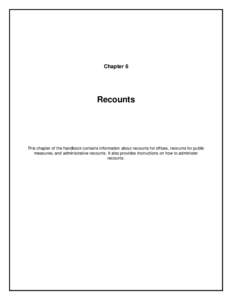 Chapter 6  Recounts This chapter of the handbook contains information about recounts for offices, recounts for public measures, and administrative recounts. It also provides instructions on how to administer