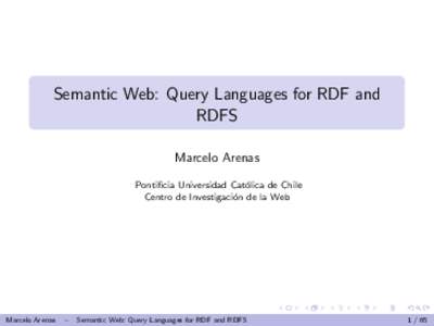 Semantic Web: Query Languages for RDF and RDFS Marcelo Arenas Pontificia Universidad Cat´ olica de Chile Centro de Investigaci´