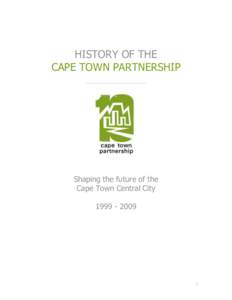 HISTORY OF THE CAPE TOWN PARTNERSHIP Shaping the future of the Cape Town Central City
