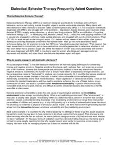 Dialectical Behavior Therapy Frequently Asked Questions What is Dialectical Behavior Therapy? Dialectical Behavior Therapy (DBT) is a treatment designed specifically for individuals with self-harm behaviors, such as self