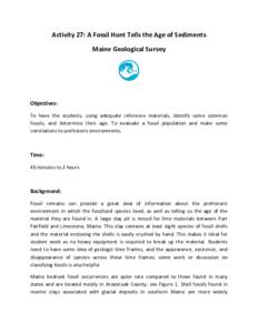 Activity 27: A Fossil Hunt Tells the Age of Sediments Maine Geological Survey Objectives: To have the students, using adequate reference materials, identify some common fossils, and determine their age. To evaluate a fos