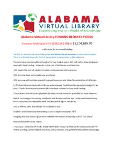 Alabama Virtual Library-FUNDING REQUEST FY2016 Increase funding by 10% ($282,to $3,104,Justification for Increased Funding The AVL is a separate line item in the budget not affected by any increases to oth