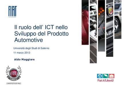Il ruolo dell’ ICT nello Sviluppo del Prodotto Automotive Università degli Studi di Salerno 11 marzo 2013 Aldo Maggiore