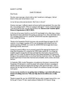 BARRY’S LETTER DARE TO DREAM Dear Friend, One day, many years ago, a doctor told me that I would never walk again. I did not believe it then, and I do not believe it now. Let me tell you a story and you decide: Shall I