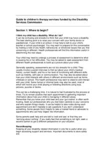 Guide to children’s therapy services funded by the Disability Services Commission Section 1: Where to begin? I think my child has a disability. What do I do? It can be confusing and stressful to think that your child m