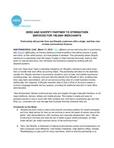 Media Release XERO AND SHOPIFY PARTNER TO STRENGTHEN SERVICES FOR 150,000+ MERCHANTS Partnership will provide Xero and Shopify customers with a single, real-time view of sales and business finances SAN FRANCISCO, Calif.,