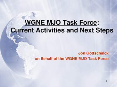 WGNE MJO Task Force: Current Activities and Next Steps Jon Gottschalck on Behalf of the WGNE MJO Task Force