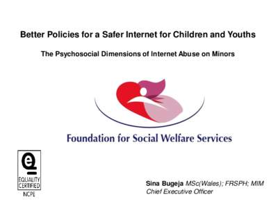 Better Policies for a Safer Internet for Children and Youths The Psychosocial Dimensions of Internet Abuse on Minors Sina Bugeja MSc(Wales); FRSPH; MIM Chief Executive Officer