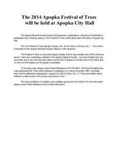 The 2014 Apopka Festival of Trees will be held at Apopka City Hall The Apopka Historical Society invites local businesses, organizations, churches and individuals to participate in this Christmas season’s 2014 Festival