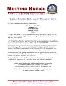 M EETING N OTICE W Y O M I N G L EG I S LA TI VE S ER V IC E O F F IC E CAPITOL BUILDING RESTORATION OVERSIGHT GROUP The Capitol Building Restoration Oversight Group will meet: Monday, August 18, 2014 Time: 8:00 a.m.