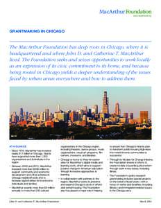 GRANTMAKING IN CHICAGO  The MacArthur Foundation has deep roots in Chicago, where it is headquartered and where John D. and Catherine T. MacArthur lived. The Foundation seeks and seizes opportunities to work locally as a