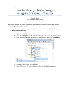 How to Manage Raster Images using ArcGIS Mosaic Dataset by: Said Douai Last updated on: July 15, 2014  This tutorial describes the process of organizing and managing a collection of imagery and rasters in