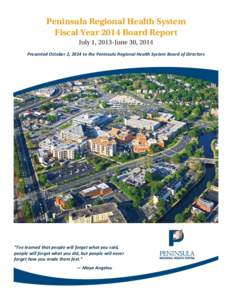 Peninsula Regional Health System Fiscal Year 2014 Board Report July 1, 2013-June 30, 2014 Presented October 2, 2014 to the Peninsula Regional Health System Board of Directors  “I’ve learned that people will forget wh