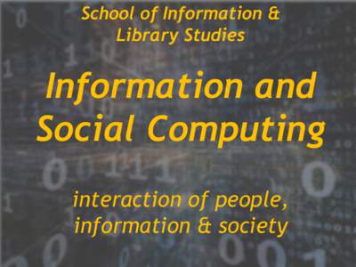 School of Information & Library Studies Information and Social Computing interaction of people,