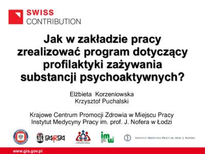 Jak w zakładzie pracy zrealizować program dotyczący profilaktyki zażywania substancji psychoaktywnych? Elżbieta Korzeniowska Krzysztof Puchalski