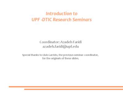 Introduction to UPF -DTIC Research Seminars Coordinator: Azadeh Faridi  Special thanks to Lluis Garrido, the previous seminar coordinator,