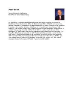 Peter Bond Senior Advisor to the Director Brookhaven National Laboratory Dr. Peter Bond is a recently retired Senior Physicist and Senior Advisor to the Director at Brookhaven National Laboratory (BNL). Dr. Bond came to 