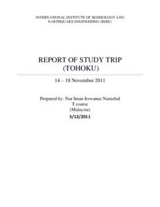 INTERNATIONAL INSTITUTE OF SEISMOLOGY AND EARTHQUAKE ENGINEERING (IISEE) REPORT OF STUDY TRIP (TOHOKU) 14 – 18 November 2011