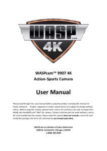 WASPcam™ 9907 4K Action-Sports Camera User Manual Please read through this user manual before using the product and keep the manual for future reference. Product appearance and/or specifications are subject to change w