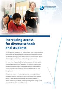 Increasing access for diverse schools and students The IB Diploma Programme, for students aged 16 to 19, offers students an academically challenging and balanced education with courses in six different subject groups in 