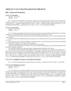 ARTICLE 7.5. FLAT RACING; RULES OF THE RACE Rule 1. Entries and Nominations 71 IAC[removed]Entering Authority: IC[removed]Affected: IC 4-31 Sec. 1. No horse shall be qualified to start unless it has been and continues t