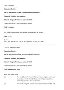 [removed]Citation. Mississippi Statutes Title 75. Regulation Of Trade, Commerce And Investments Chapter 27. Weights And Measures Article 1. Weights And Measures Law Of 1964 Current through 2013 First Extraordinary Sessio