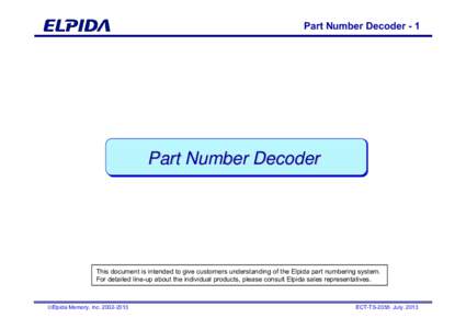 Part Number Decoder - 1  Part Number Decoder This document is intended to give customers understanding of the Elpida part numbering system. For detailed line-up about the individual products, please consult Elpida sales 