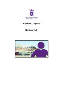 Large Print (18 point) Get involved Get involved The Scottish Parliament needs to know what matters to you. Here are some ways to get involved.