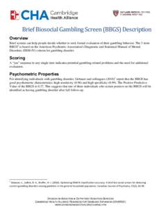 Brief Biosocial Gambling Screen (BBGS) Description Overview Brief screens can help people decide whether to seek formal evaluation of their gambling behavior. The 3-item BBGS1 is based on the American Psychiatric Associa