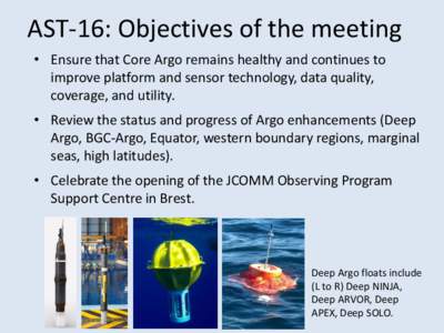 AST-16: Objectives of the meeting • Ensure that Core Argo remains healthy and continues to improve platform and sensor technology, data quality, coverage, and utility. • Review the status and progress of Argo enhance