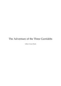 The Adventure of the Three Garridebs Arthur Conan Doyle This text is provided to you “as-is” without any warranty. No warranties of any kind, expressed or implied, are made to you as to the text or any medium it may