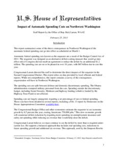 U.S. House of Representatives Impact of Automatic Spending Cuts on Northwest Washington Staff Report by the Office of Rep. Rick Larsen, WA-02 February 25, 2013 Introduction This report summarizes some of the direct conse