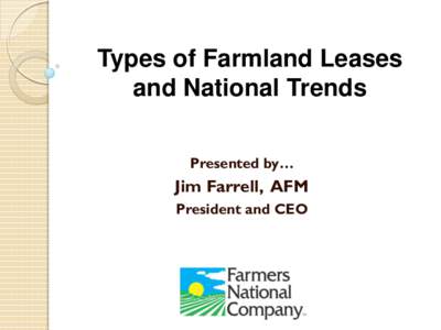 Types of Farmland Leases and National Trends Presented by… Jim Farrell, AFM President and CEO