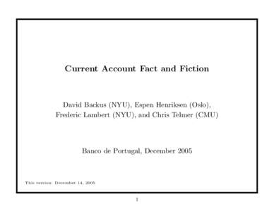 Current Account Fact and Fiction  David Backus (NYU), Espen Henriksen (Oslo), Frederic Lambert (NYU), and Chris Telmer (CMU)  Banco de Portugal, December 2005