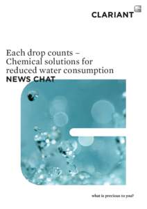 Each drop counts – Chemical solutions for reduced water consumption NEWS CHAT  NEWS CHAT is Clariant’s publication dedicated to